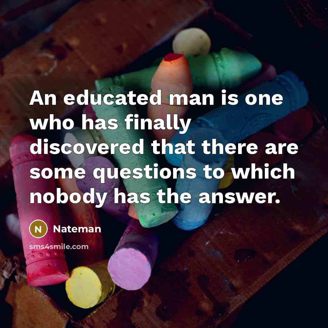 “An educated man is one who has finally discovered that…” quote by Nateman