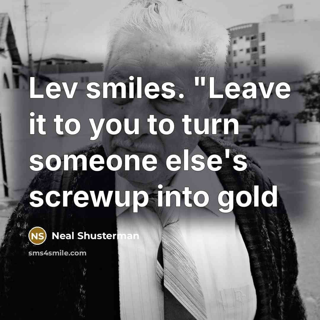 “Lev smiles. "Leave it to you to turn someone else's…” quote by Neal Shusterman