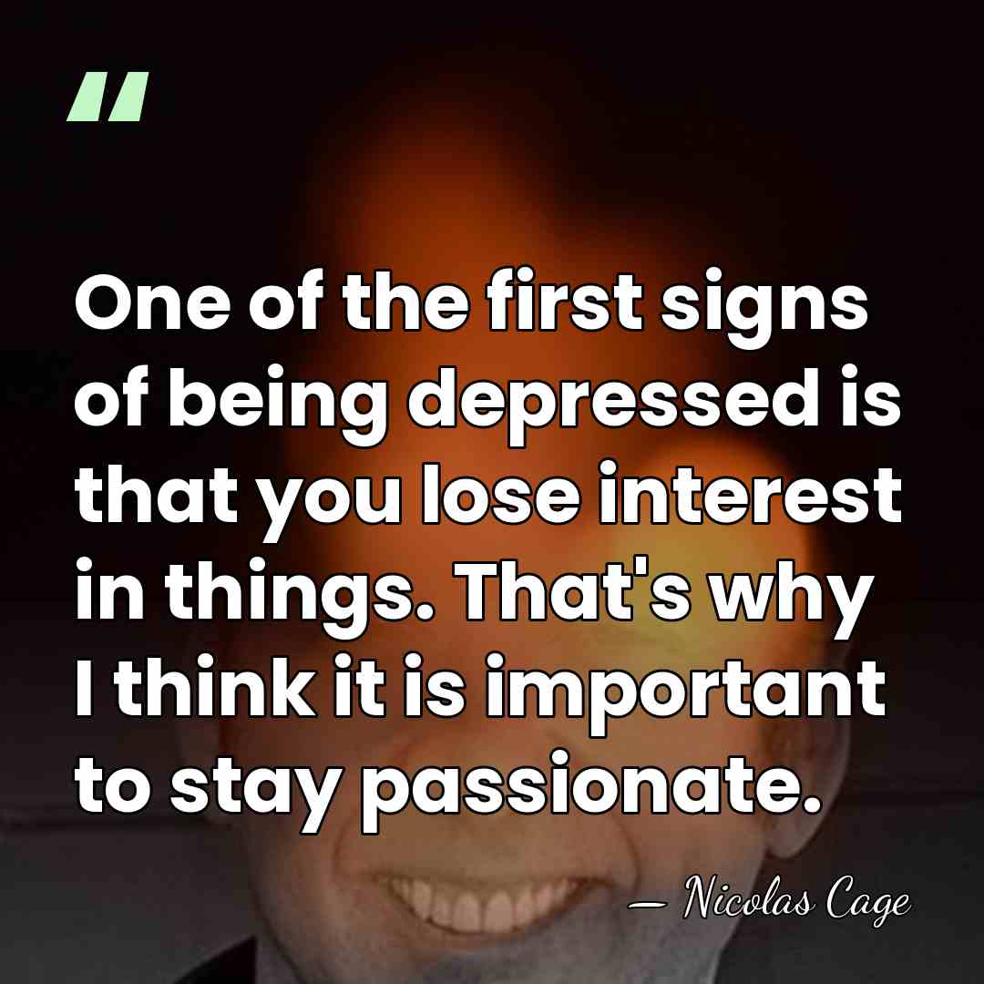 One of the first signs of being depressed is that you lose&hellip; - Nicolas Cage