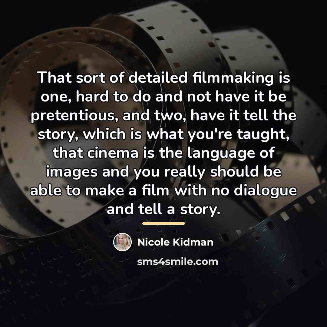 “That sort of detailed filmmaking is one, hard to do…” quote by Nicole Kidman