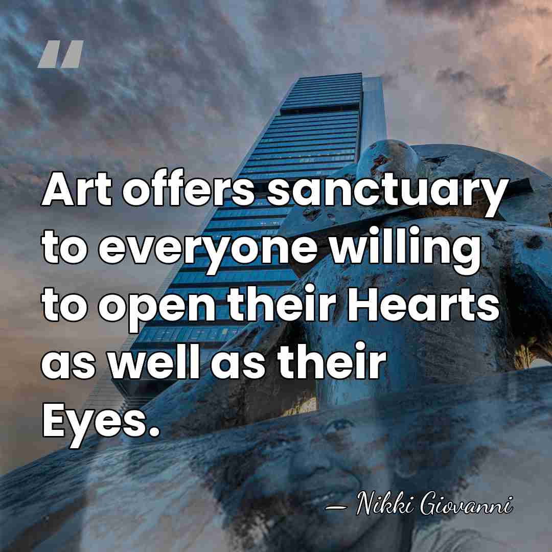 Art offers sanctuary to everyone willing to open their Hearts as well&hellip; - Nikki Giovanni