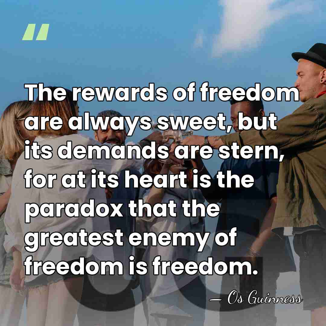 The rewards of freedom are always sweet, but its demands are stern,&hellip; - Os Guinness