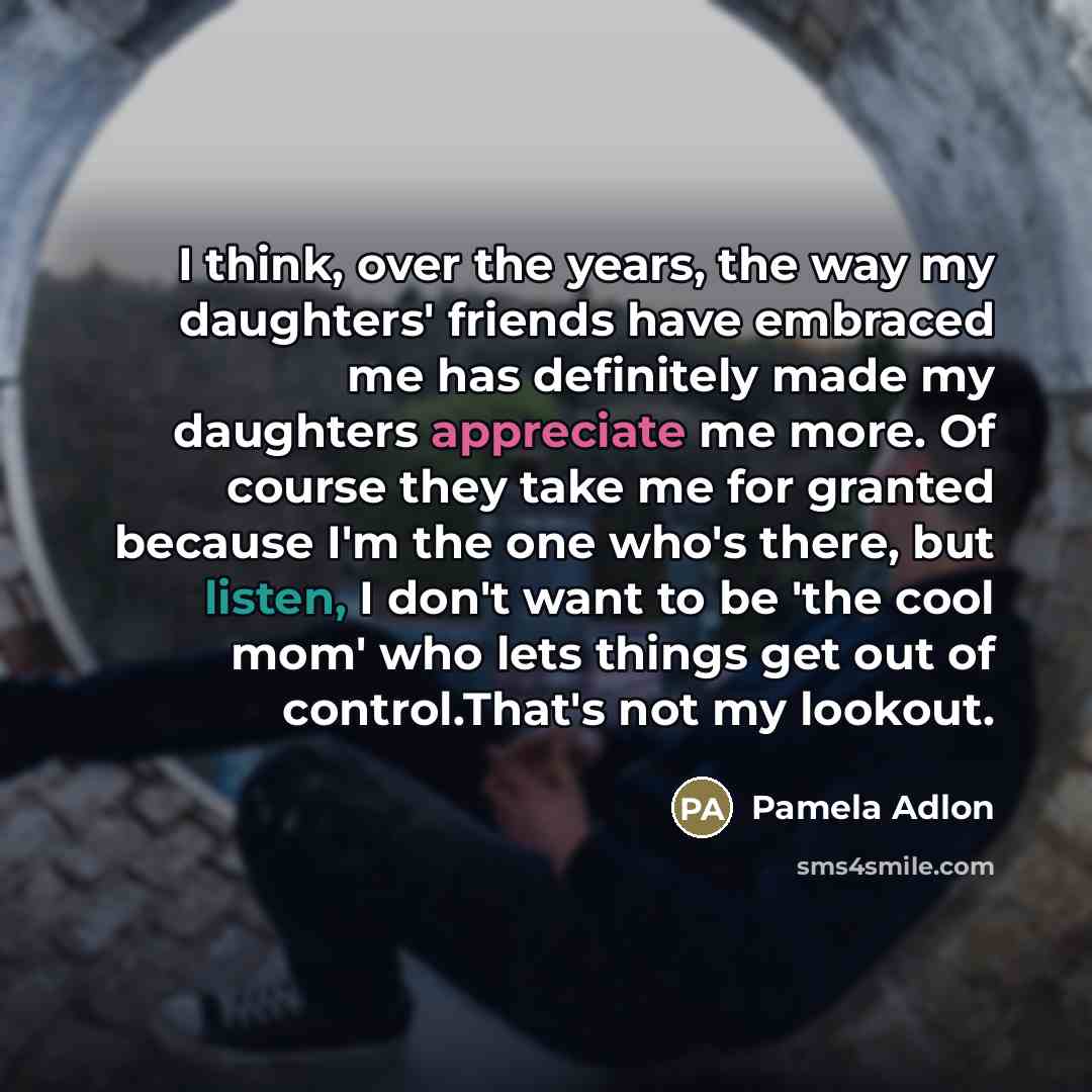 “I think, over the years, the way my daughters' friends…” quote by Pamela Adlon