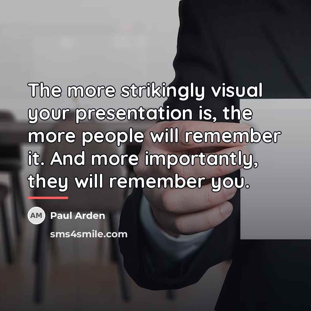 “The more strikingly visual your presentation is, the more people…” quote by Paul Arden