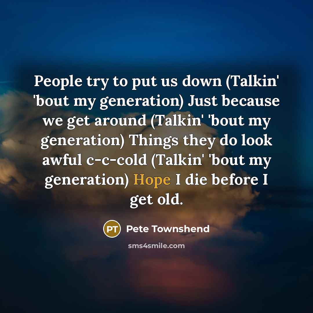 “People try to put us down (Talkin' 'bout my generation)…” quote by Pete Townshend