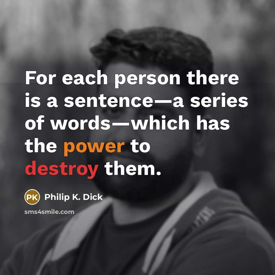“For each person there is a sentence—a series of words—which has the power to destroy them.” quote by Philip K. Dick