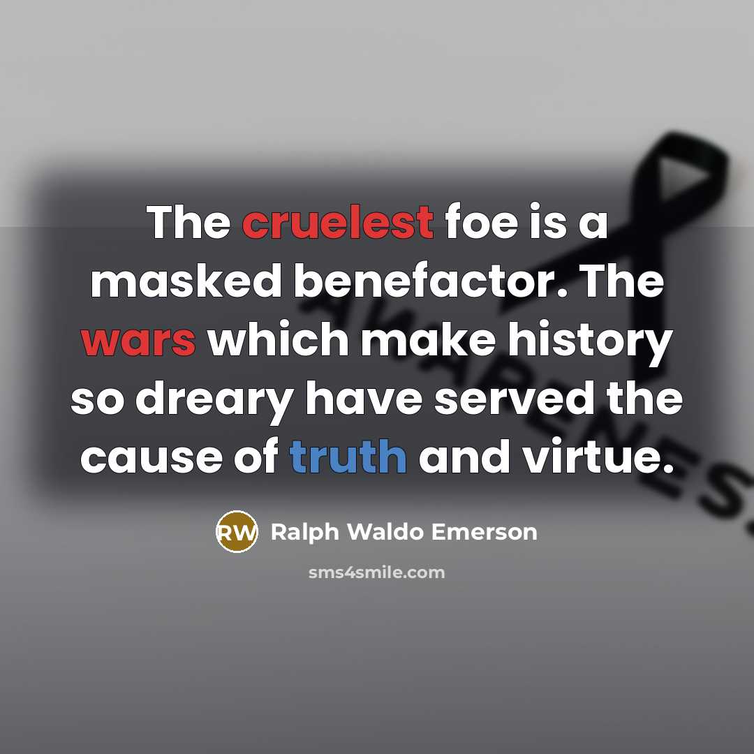 “The cruelest foe is a masked benefactor. The wars which…” quote by Ralph Waldo Emerson
