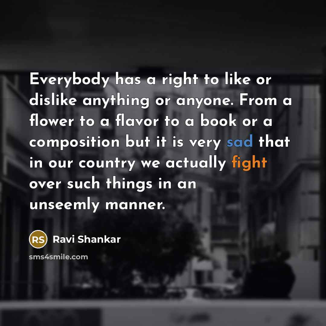 “Everybody has a right to like or dislike anything or…” quote by Ravi Shankar