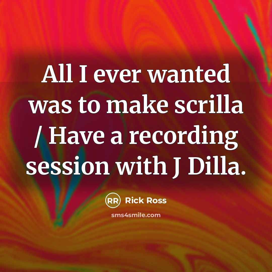 “All I ever wanted was to make scrilla / Have…” quote by Rick Ross