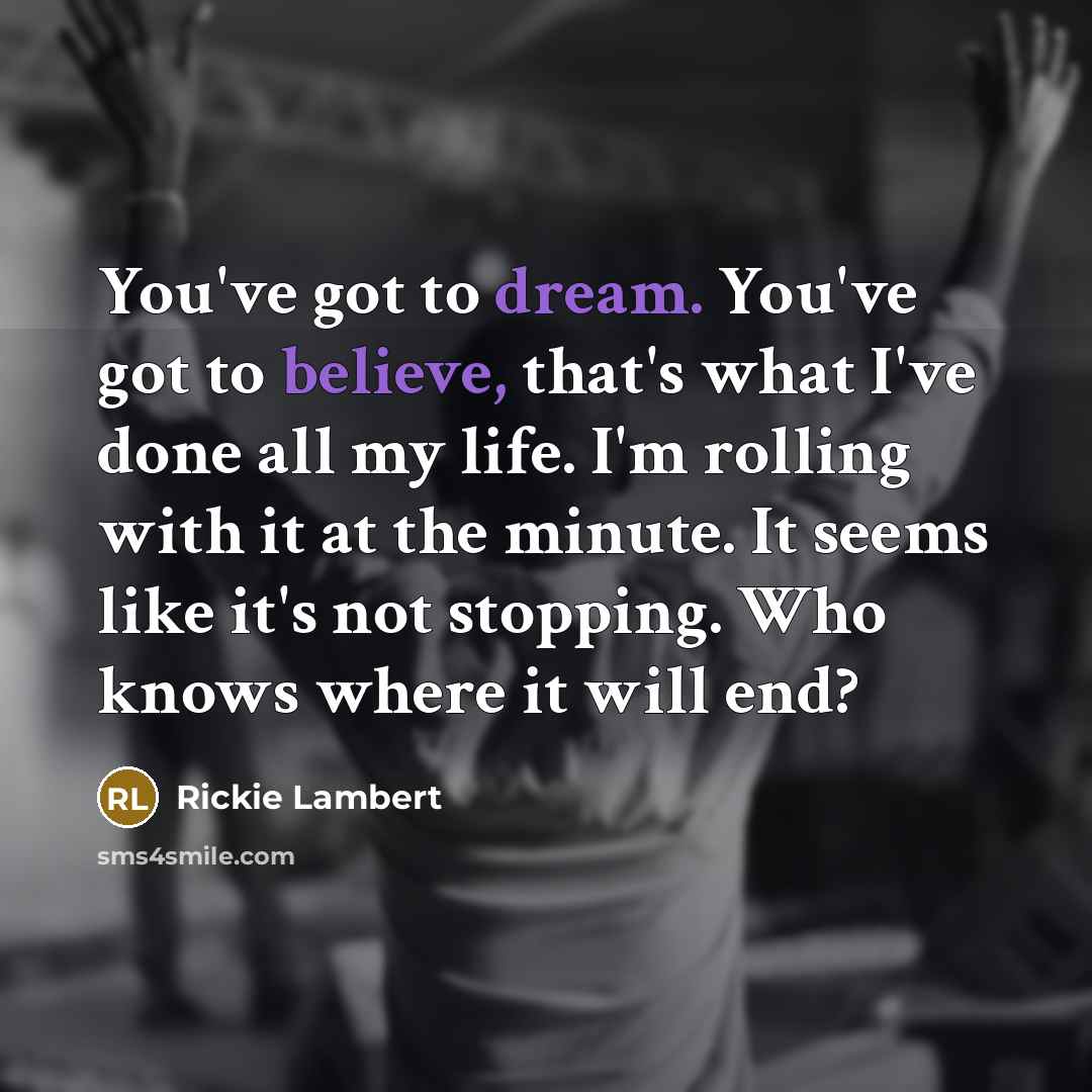 “You've got to dream. You've got to believe, that's what…” quote by Rickie Lambert