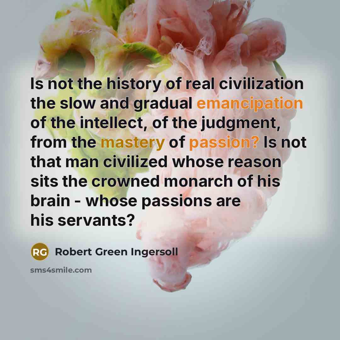 “Is not the history of real civilization the slow and…” quote by Robert Green Ingersoll