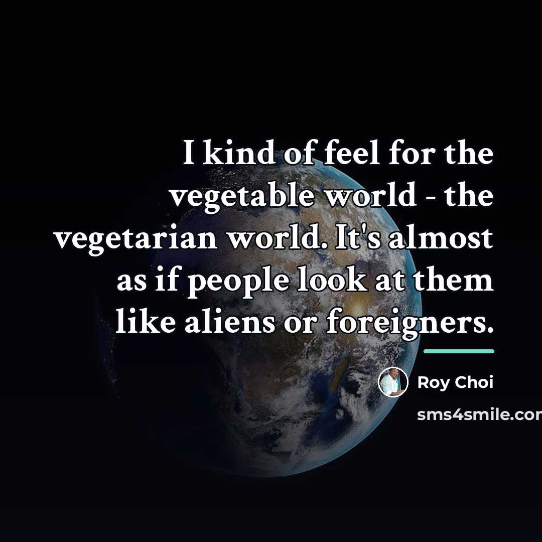 “I kind of feel for the vegetable world - the…” quote by Roy Choi