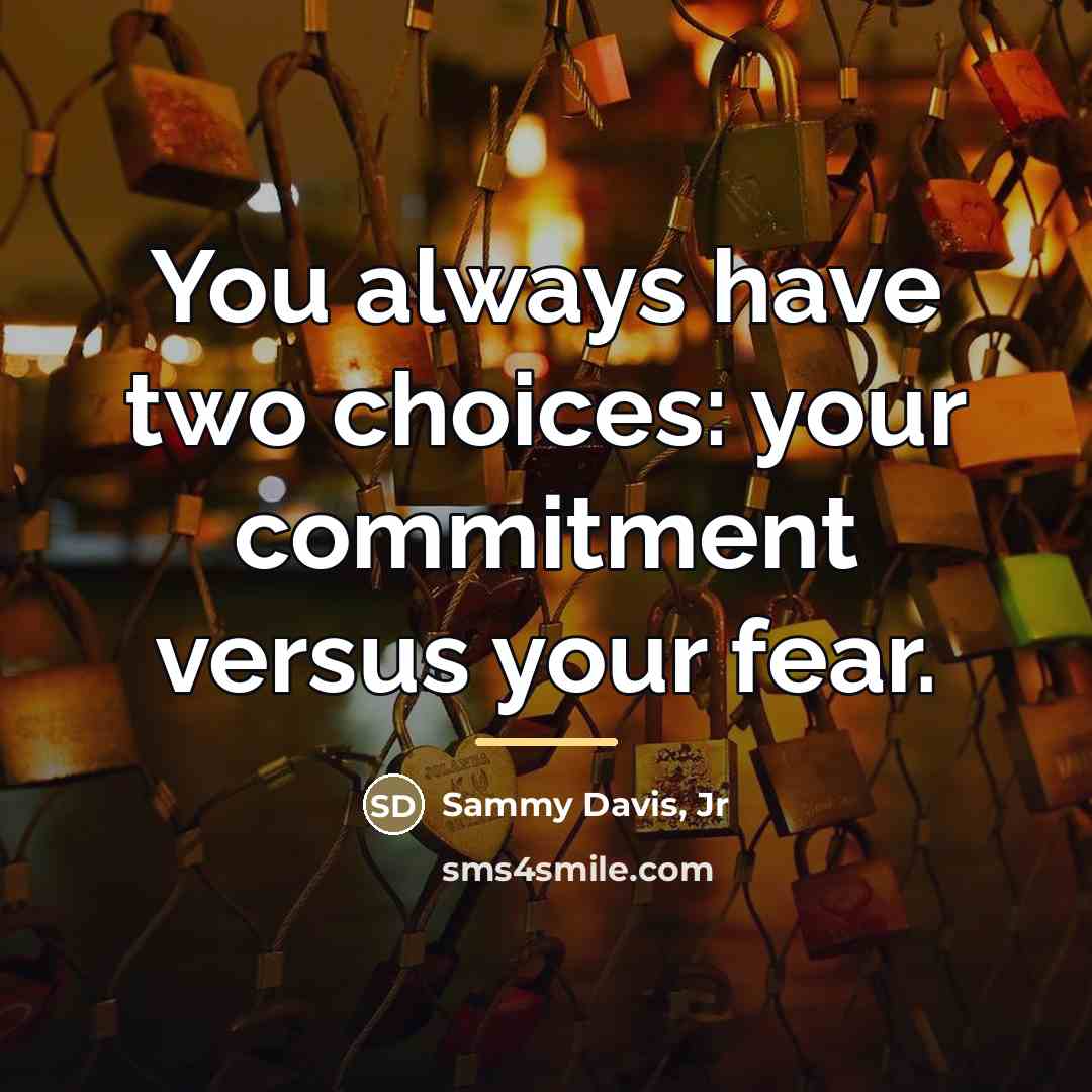 “You always have two choices: your commitment versus your fear.…” quote by Sammy Davis, Jr