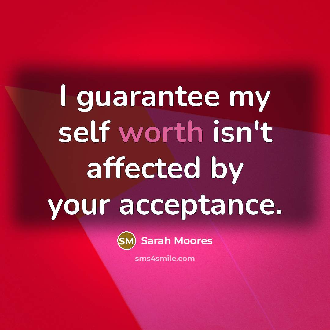 “I guarantee my self worth isn't affected by your acceptance.…” quote by Sarah Moores