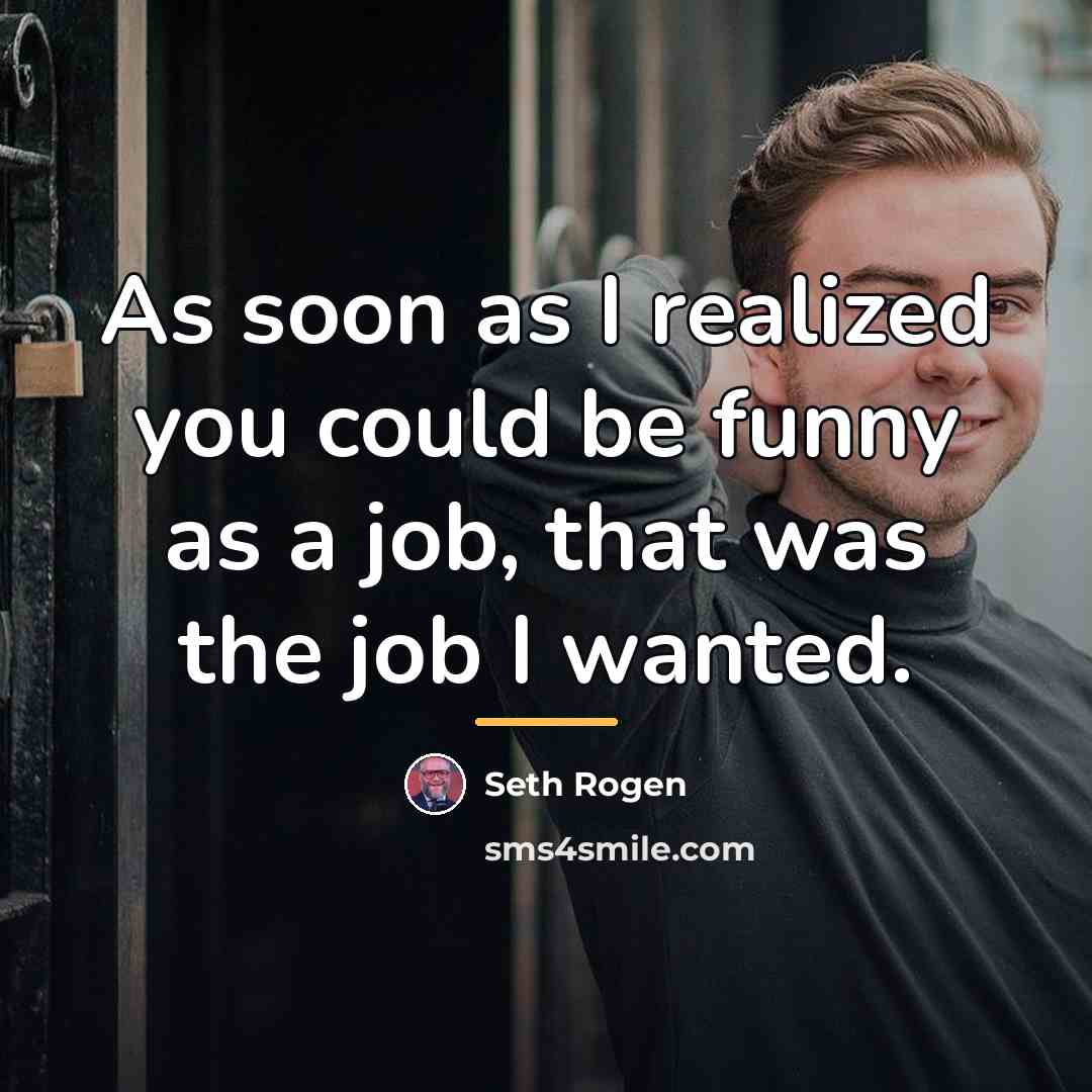 “As soon as I realized you could be funny as…” quote by Seth Rogen