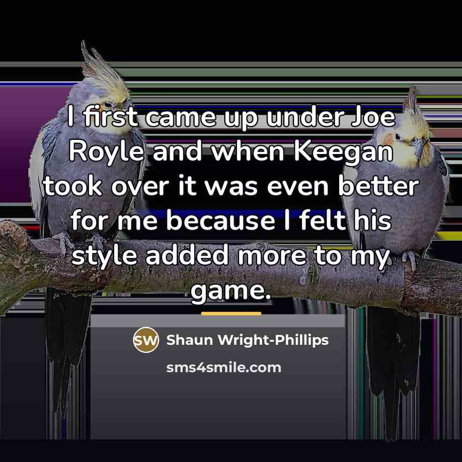 “I first came up under Joe Royle and when Keegan…” quote by Shaun Wright-Phillips