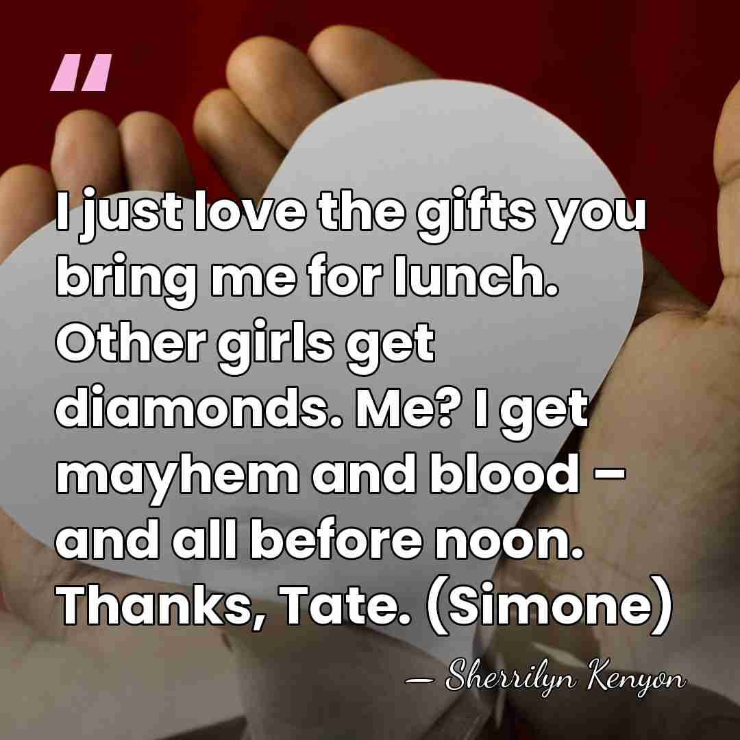 I just love the gifts you bring me for lunch. Other girls&hellip; - Sherrilyn Kenyon