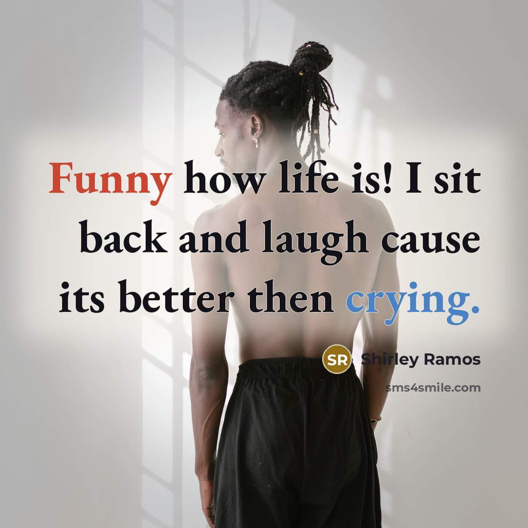 “Funny how life is! I sit back and laugh cause…” quote by Shirley Ramos