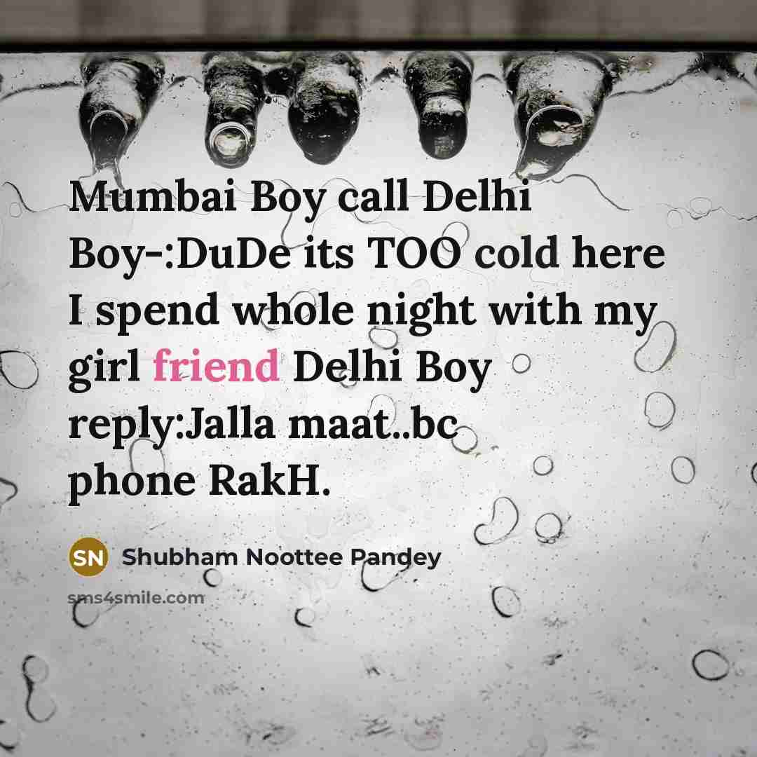 “Mumbai Boy call Delhi Boy-:DuDe its TOO cold here I spend whole night with my girl friend Delhi Boy reply:Jalla maat..bc phone RakH.” quote by Shubham Noottee Pandey