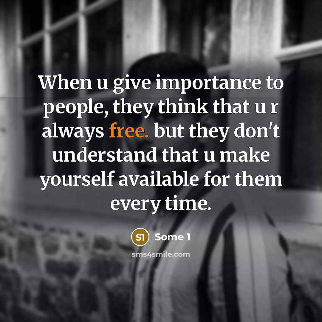 “When u give importance to people, they think that u…” quote by Some 1