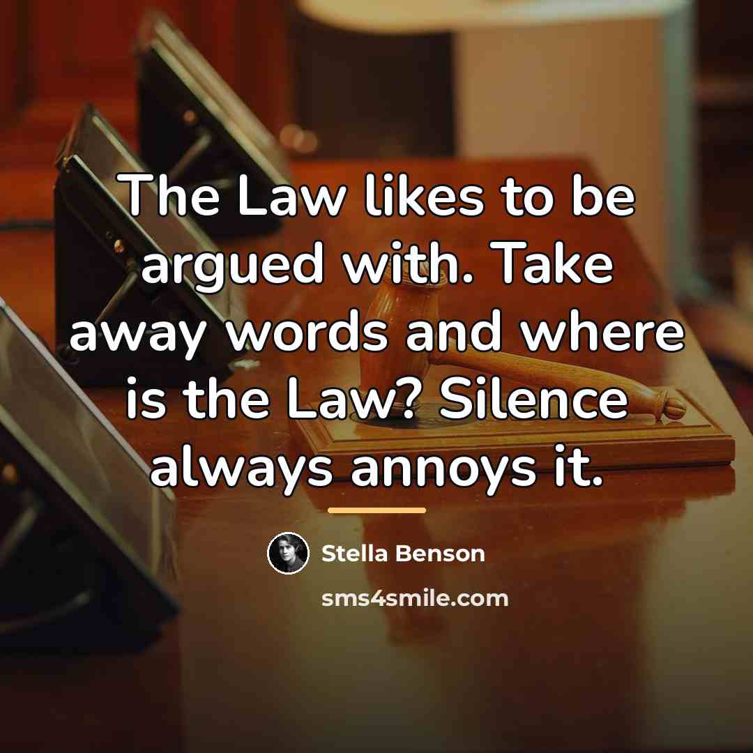 “The Law likes to be argued with. Take away words…” quote by Stella Benson