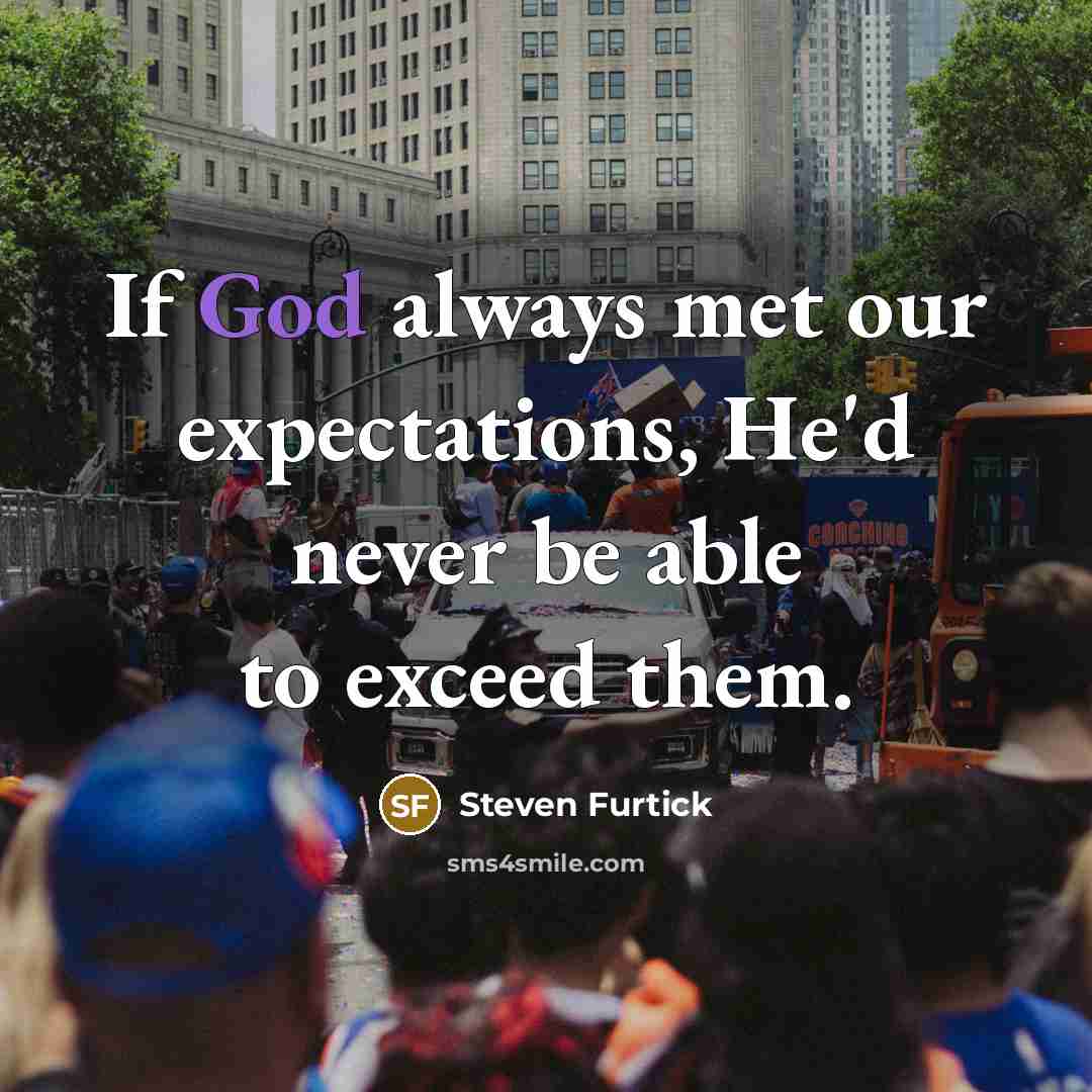 “If God always met our expectations, He'd never be able…” quote by Steven Furtick