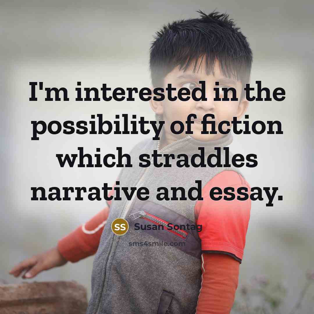 “I'm interested in the possibility of fiction which straddles narrative…” quote by Susan Sontag