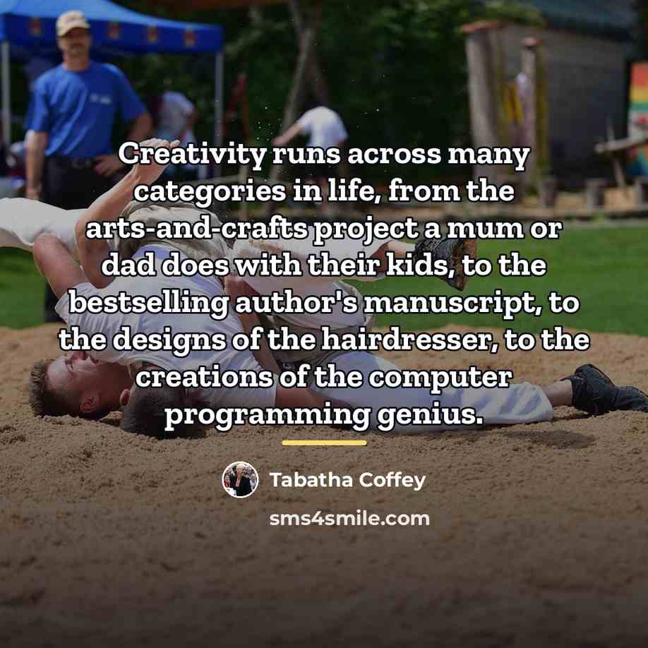 “Creativity runs across many categories in life, from the arts-and-crafts…” quote by Tabatha Coffey