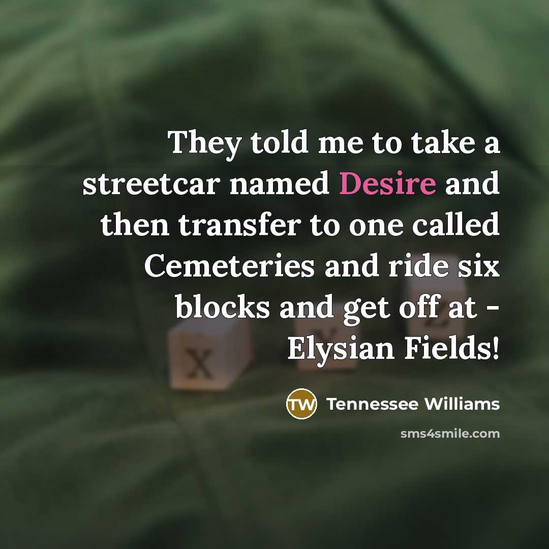 “They told me to take a streetcar named Desire and…” quote by Tennessee Williams