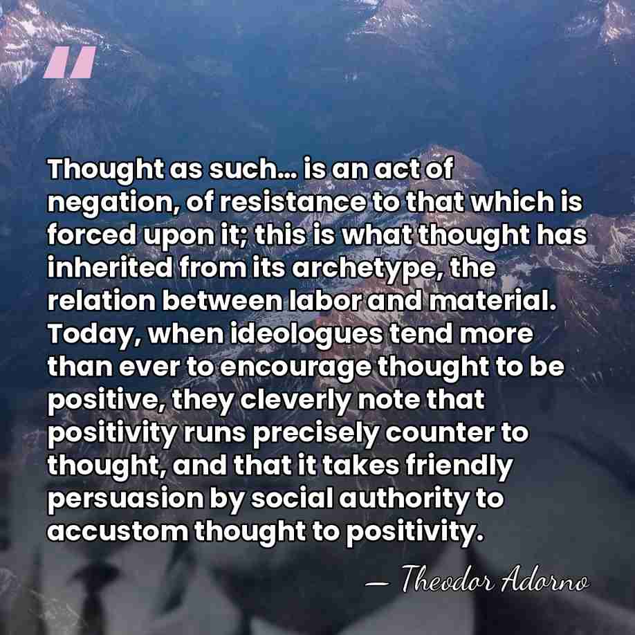 Thought as such… is an act of negation, of resistance to that&hellip; - Theodor Adorno