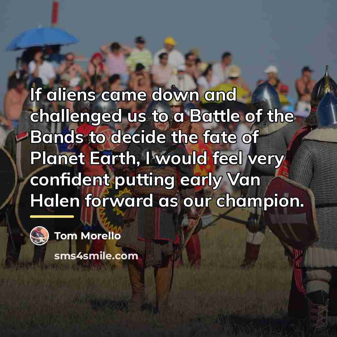 “If aliens came down and challenged us to a Battle…” quote by Tom Morello