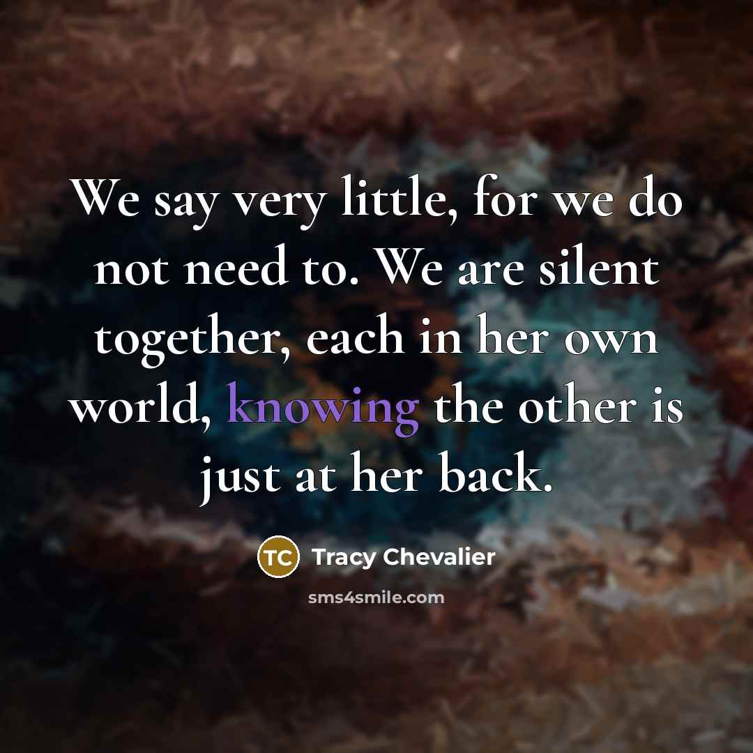 “We say very little, for we do not need to.…” quote by Tracy Chevalier