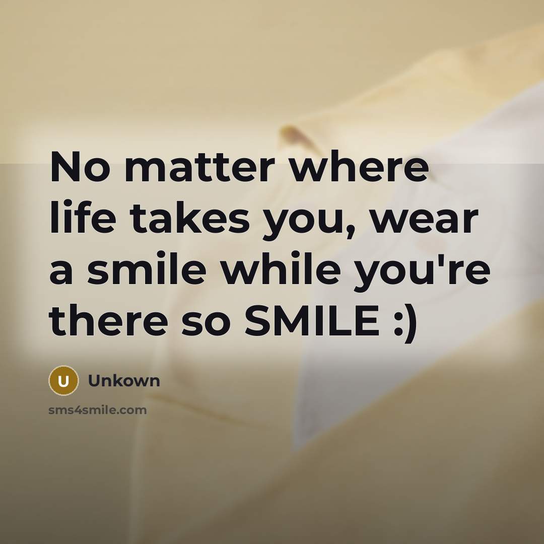 “No matter where life takes you, wear a smile while…” quote by Unkown