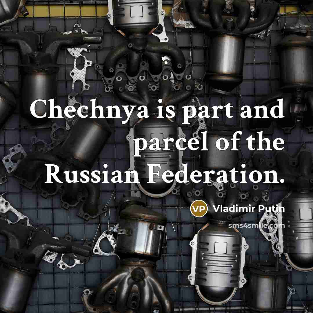 “Chechnya is part and parcel of the Russian Federation.…” quote by Vladimir Putin