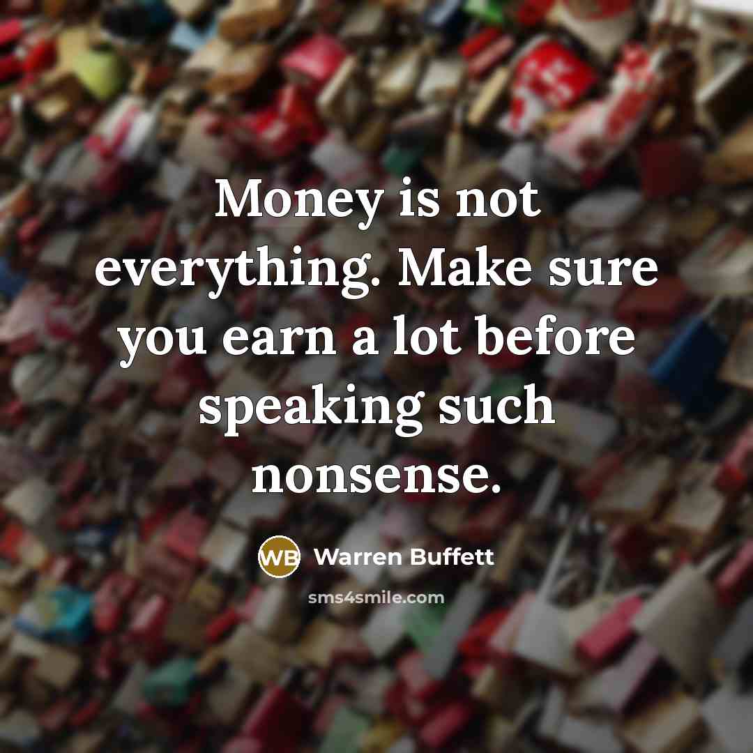 “Money is not everything. Make sure you earn a lot…” quote by Warren Buffett