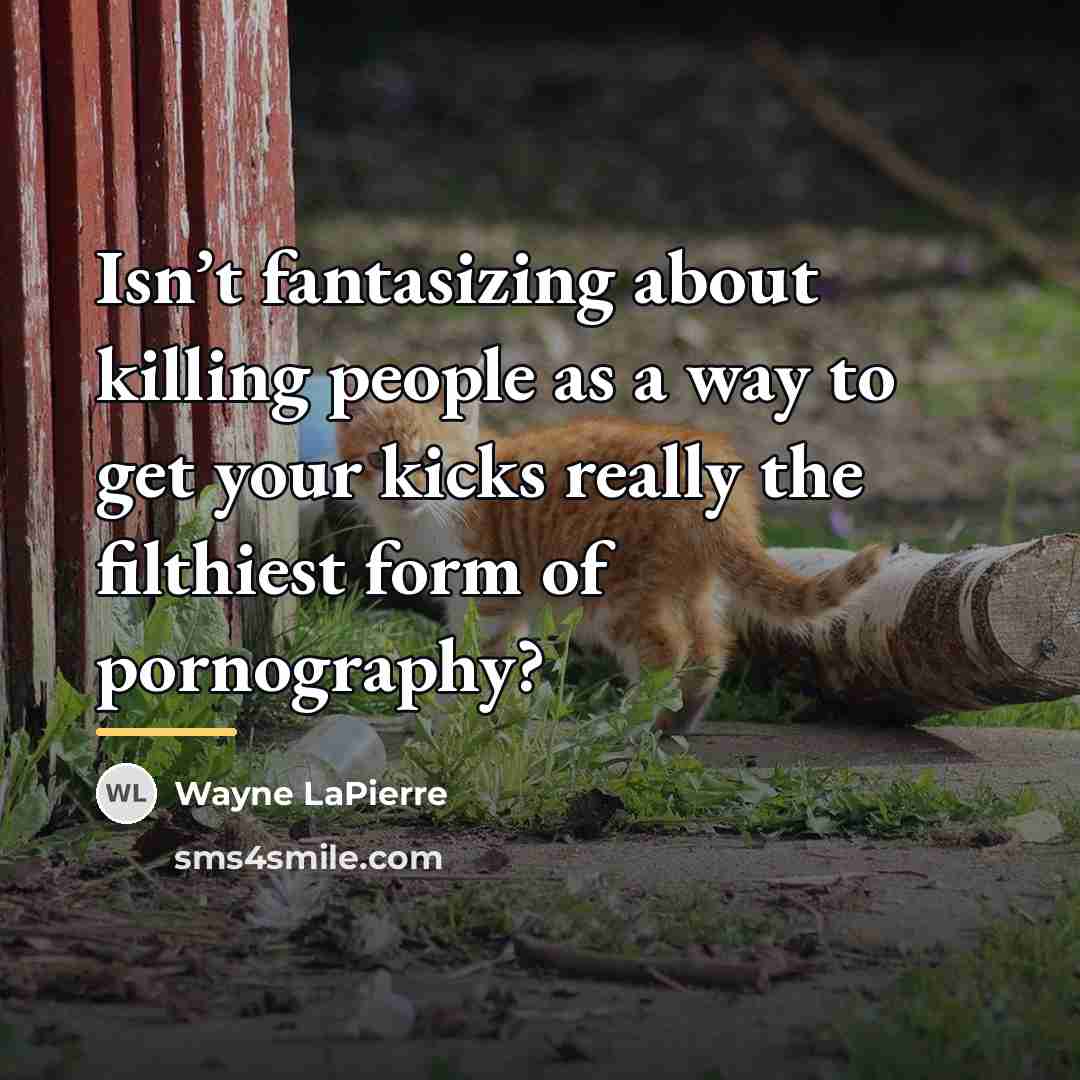 “Isn’t fantasizing about killing people as a way to get…” quote by Wayne LaPierre