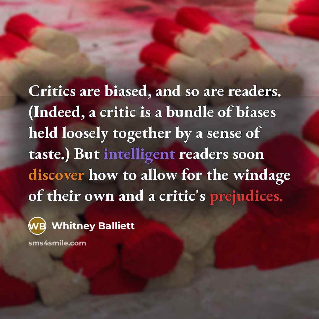 “Critics are biased, and so are readers. (Indeed, a critic…” quote by Whitney Balliett