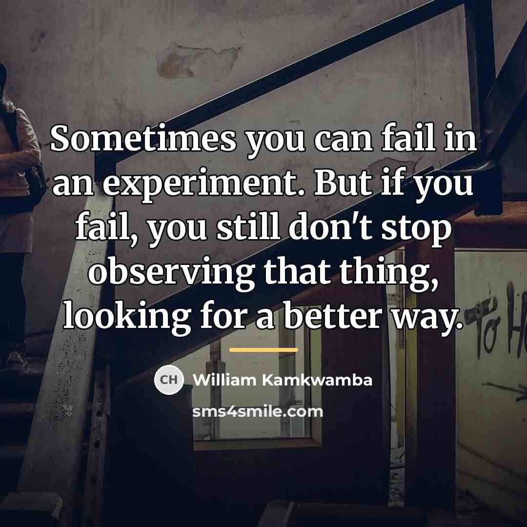 “Sometimes you can fail in an experiment. But if you…” quote by William Kamkwamba