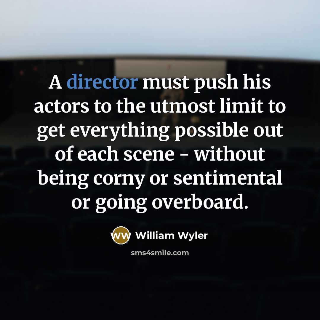 “A director must push his actors to the utmost limit…” quote by William Wyler