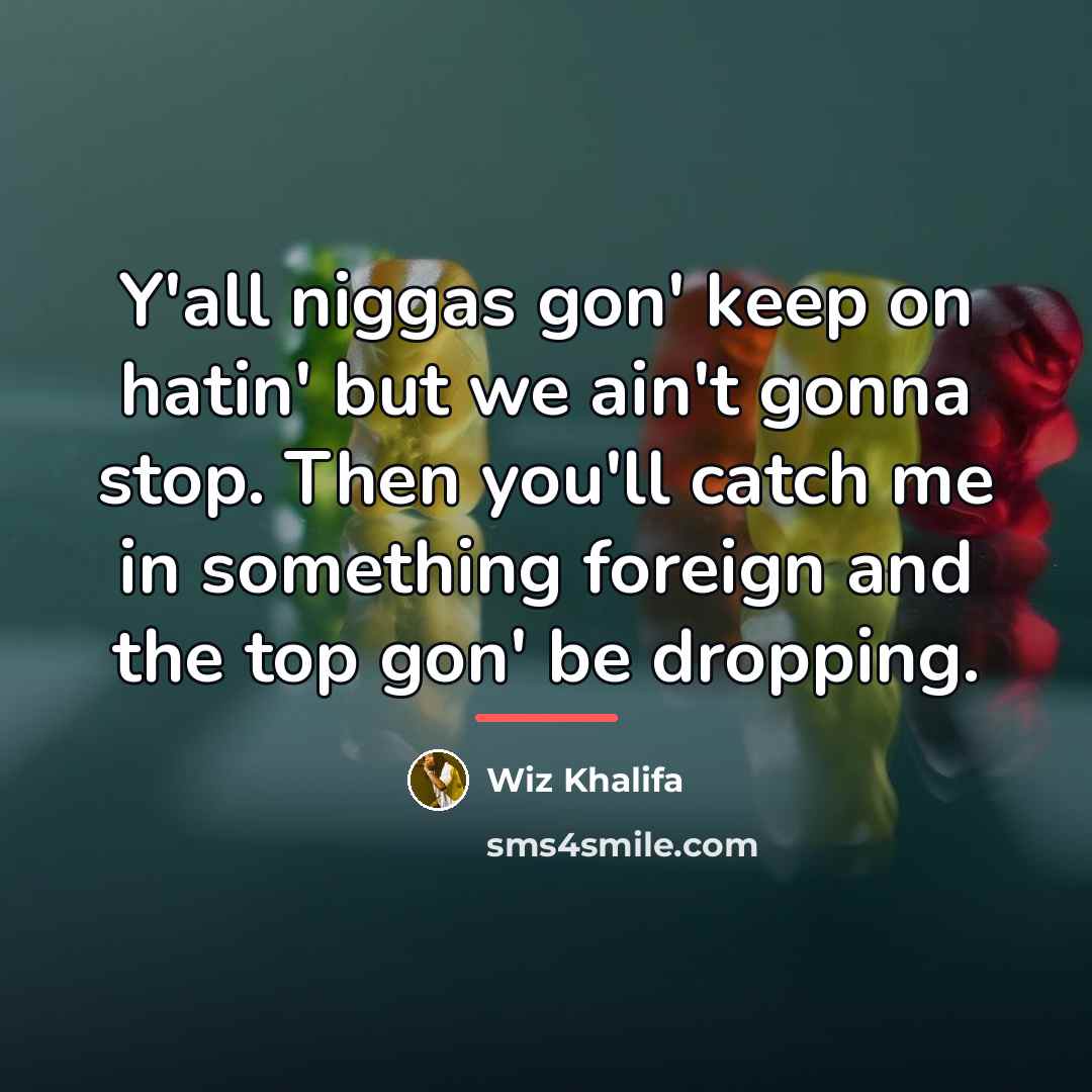 “Y'all niggas gon' keep on hatin' but we ain't gonna…” quote by Wiz Khalifa