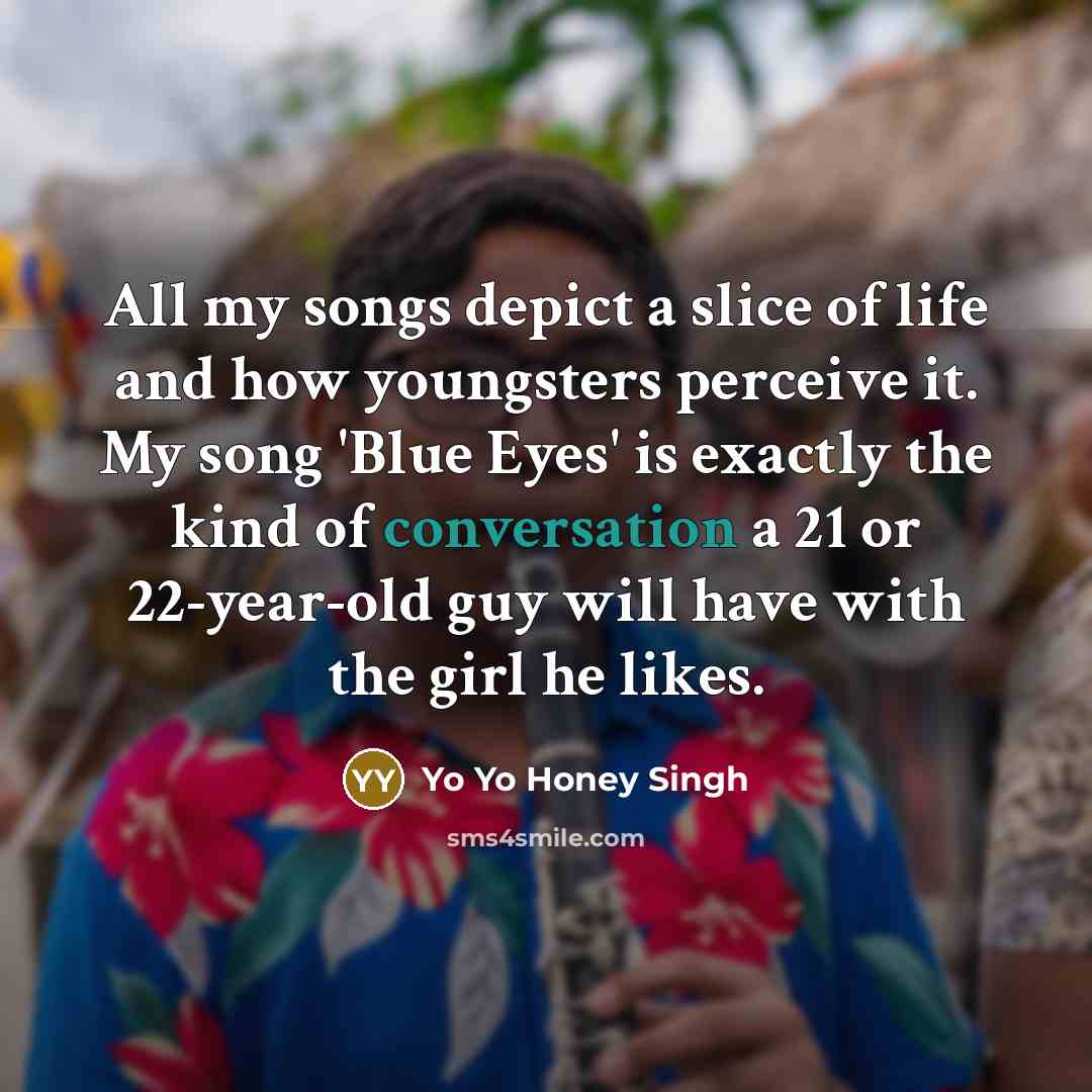 “All my songs depict a slice of life and how…” quote by Yo Yo Honey Singh