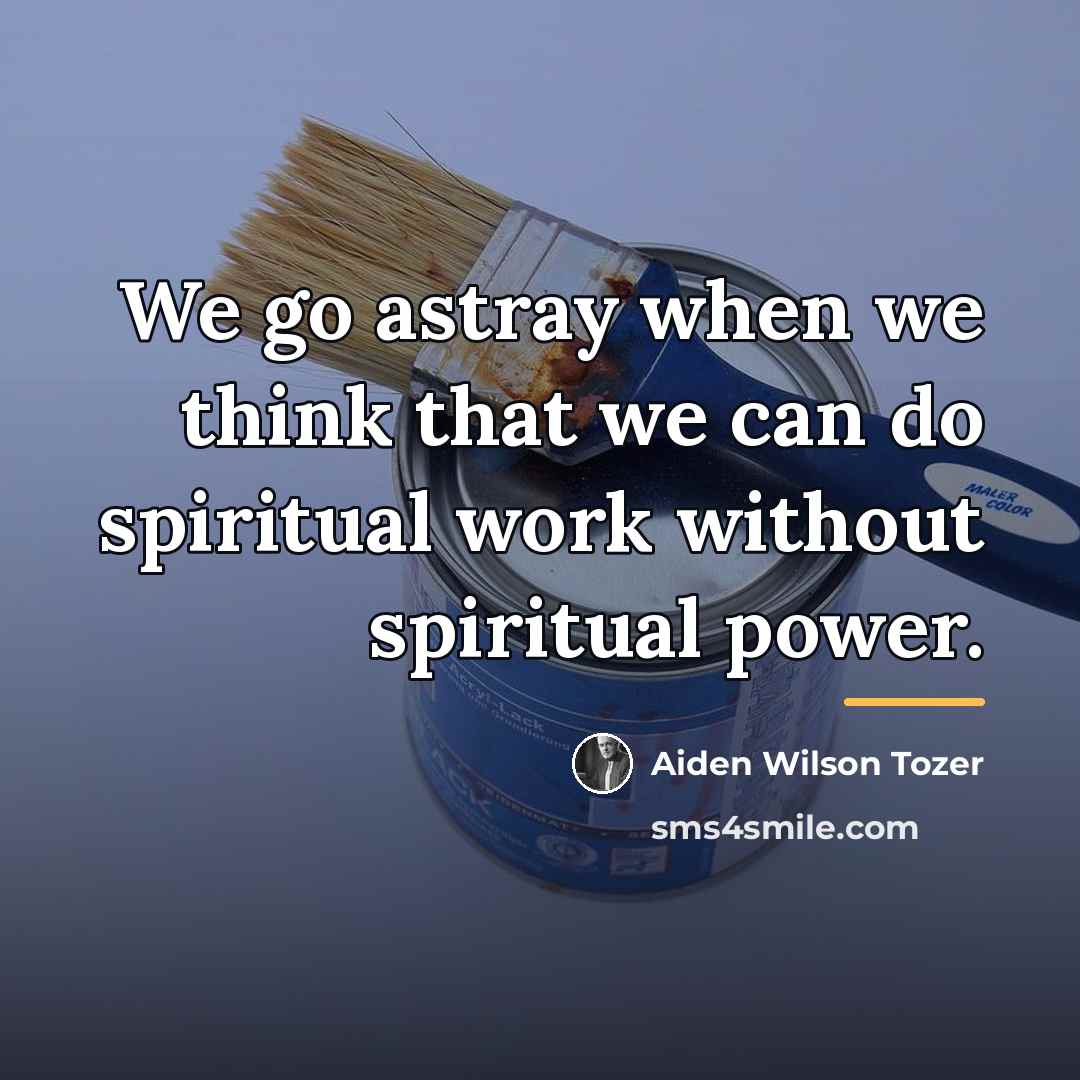 “We go astray when we think that we can do…” quote by Aiden Wilson Tozer