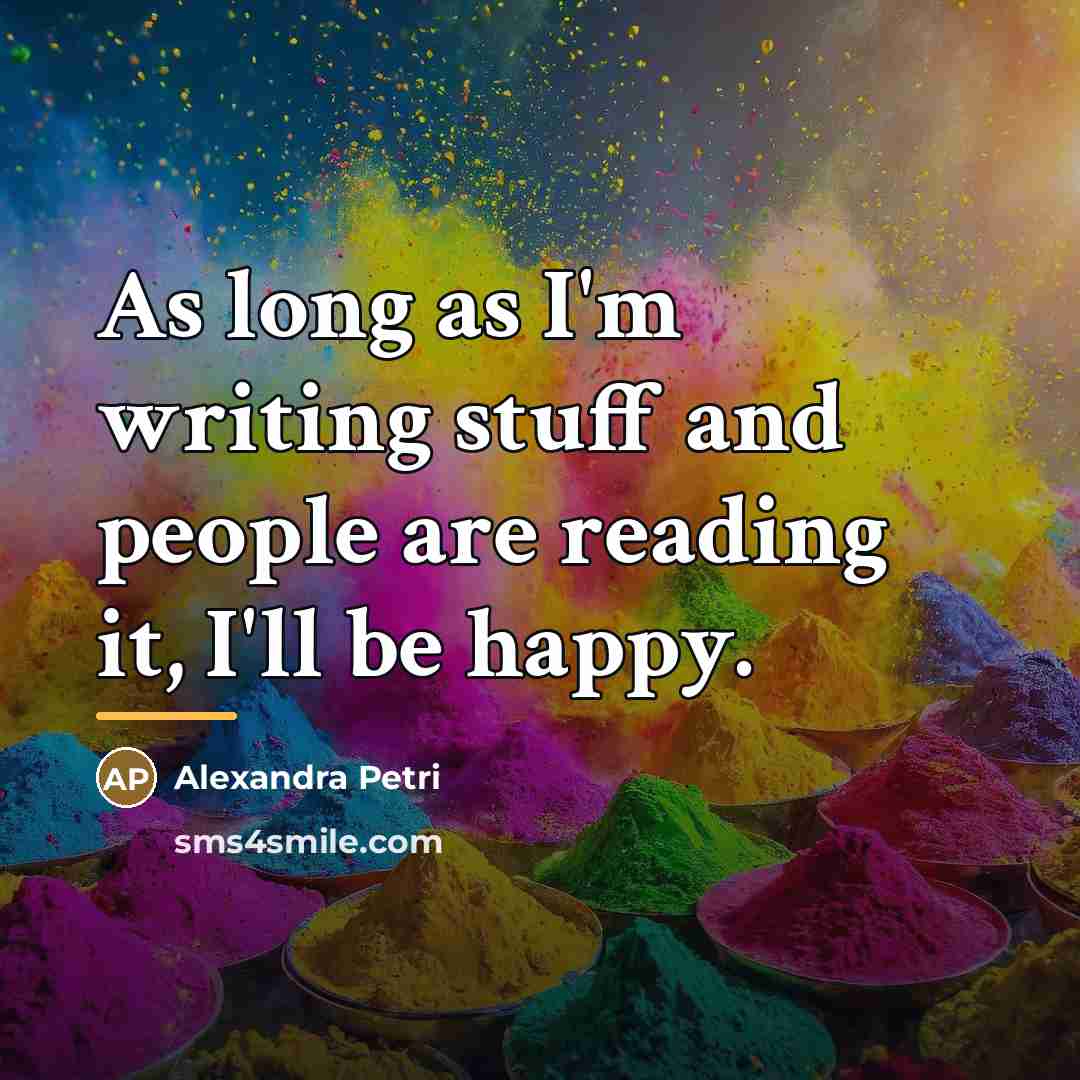 “As long as I'm writing stuff and people are reading…” quote by Alexandra Petri