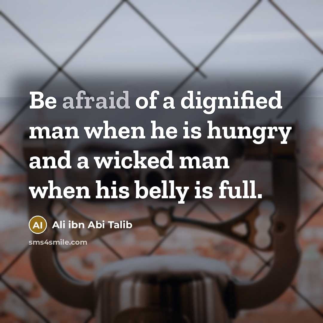 “Be afraid of a dignified man when he is hungry…” quote by Ali ibn Abi Talib