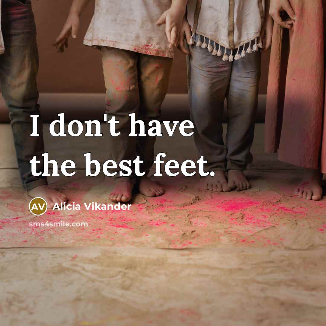 “I don't have the best feet.…” quote by Alicia Vikander