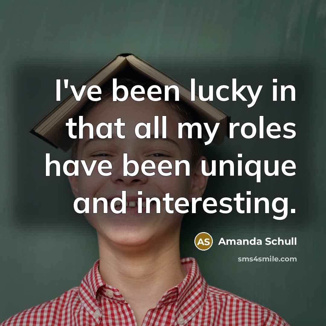 “I've been lucky in that all my roles have been…” quote by Amanda Schull