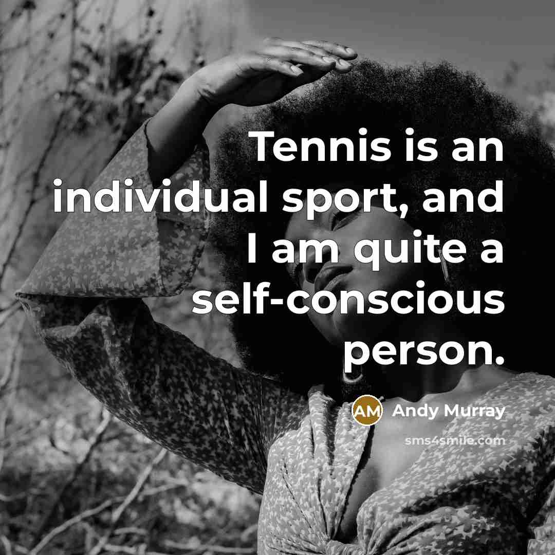 “Tennis is an individual sport, and I am quite a…” quote by Andy Murray