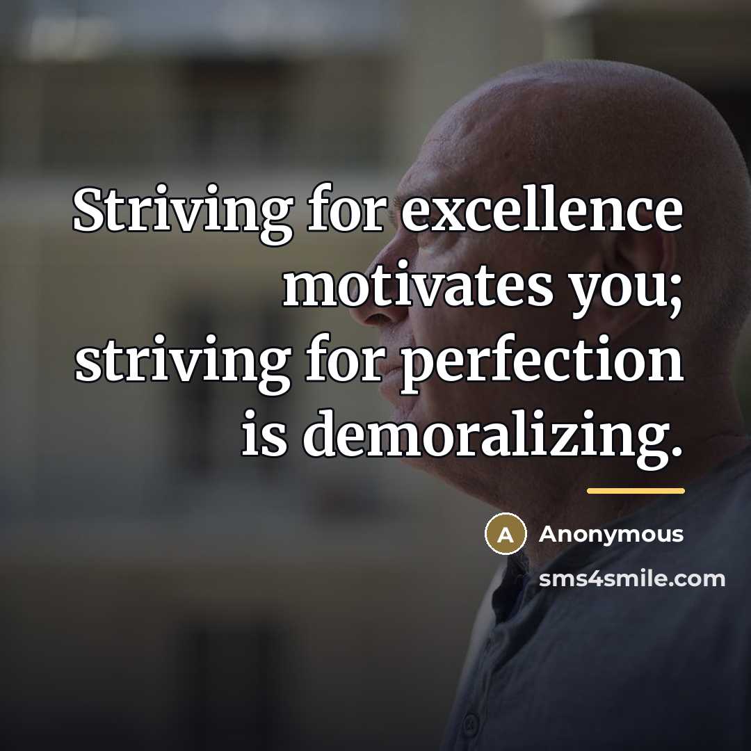 “Striving for excellence motivates you; striving for perfection is demoralizing.…” quote by Anonymous