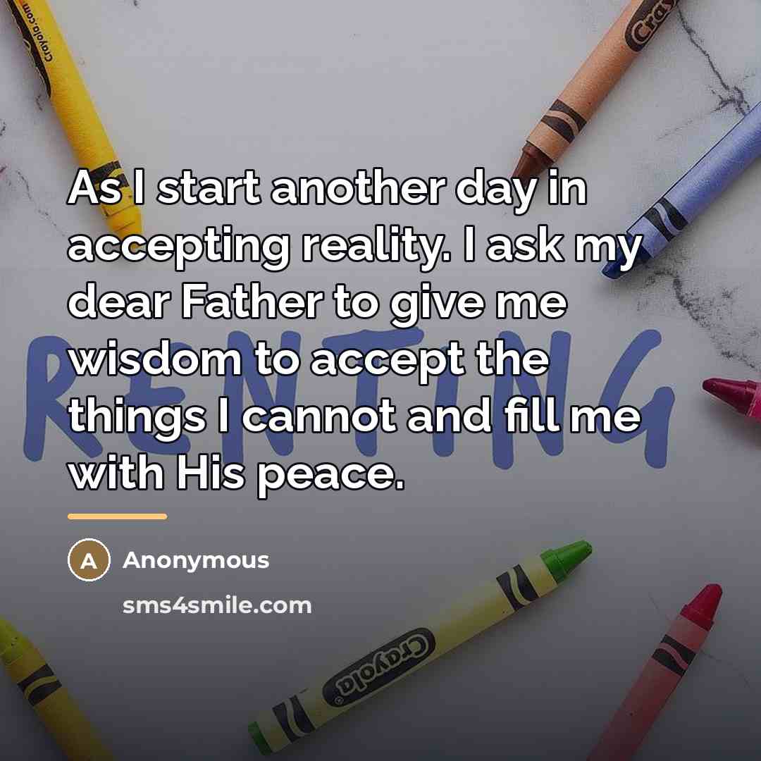 “As I start another day in accepting reality. I ask…” quote by Anonymous
