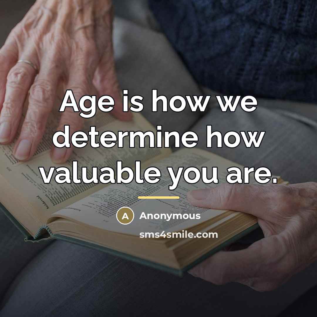 “Age is how we determine how valuable you are.…” quote by Anonymous